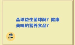 晶球益生菌球酥？健康美味的营养食品？
