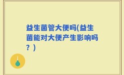 益生菌管大便吗(益生菌能对大便产生影响吗？)