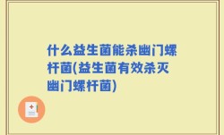 什么益生菌能杀幽门螺杆菌(益生菌有效杀灭幽门螺杆菌)