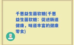 千惠益生菌软糖(千惠益生菌软糖：促进肠道健康，味道丰富的健康零食)