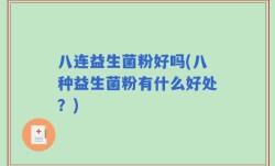 八连益生菌粉好吗(八种益生菌粉有什么好处？)