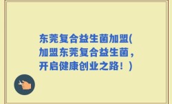 东莞复合益生菌加盟(加盟东莞复合益生菌，开启健康创业之路！)