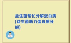 益生菌帮忙分解蛋白质(益生菌助力蛋白质分解)
