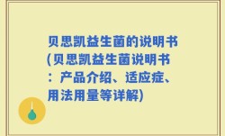 贝思凯益生菌的说明书(贝思凯益生菌说明书：产品介绍、适应症、用法用量等详解)