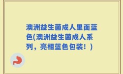 澳洲益生菌成人里面蓝色(澳洲益生菌成人系列，亮相蓝色包装！)