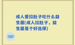 成人爱拉肚子吃什么益生菌(成人拉肚子，益生菌是个好选择)
