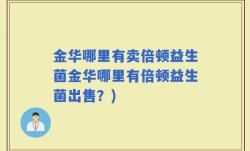 金华哪里有卖倍顿益生菌金华哪里有倍顿益生菌出售？)