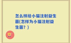 怎么样给小猫注射益生菌(怎样为小猫注射益生菌？)