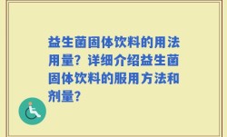 益生菌固体饮料的用法用量？详细介绍益生菌固体饮料的服用方法和剂量？