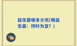 益生菌喂多少天(喂益生菌：何时为宜？)