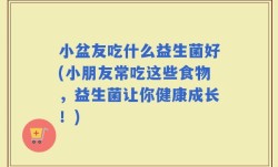 小盆友吃什么益生菌好(小朋友常吃这些食物，益生菌让你健康成长！)