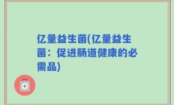 亿量益生菌(亿量益生菌：促进肠道健康的必需品)