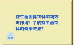 益生菌固体饮料的功效与作用？了解益生菌饮料的健康效果？