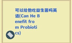 可以给他吃益生菌吗英语(Can He Benefit from Probiotics)
