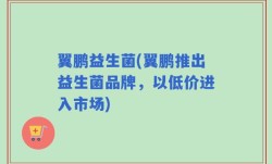 翼鹏益生菌(翼鹏推出益生菌品牌，以低价进入市场)