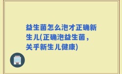 益生菌怎么泡才正确新生儿(正确泡益生菌，关乎新生儿健康)