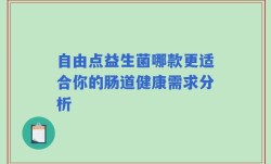 自由点益生菌哪款更适合你的肠道健康需求分析