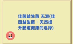 佳茵益生菌 天涯(佳茵益生菌 - 天然提升肠道健康的选择)