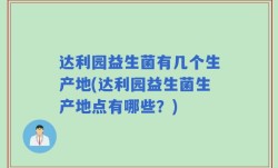 达利园益生菌有几个生产地(达利园益生菌生产地点有哪些？)