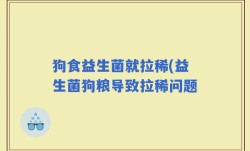 狗食益生菌就拉稀(益生菌狗粮导致拉稀问题