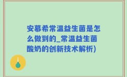 安慕希常温益生菌是怎么做到的_常温益生菌酸奶的创新技术解析)