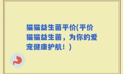 猫猫益生菌平价(平价猫猫益生菌，为你的爱宠健康护航！)