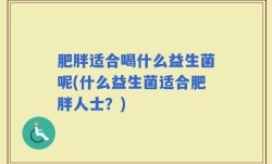 肥胖适合喝什么益生菌呢(什么益生菌适合肥胖人士？)