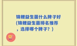 锦鲤益生菌什么牌子好(锦鲤益生菌排名推荐，选择哪个牌子？)