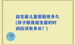 益生菌儿童需服用多久(孩子服用益生菌的时间应该有多长？)