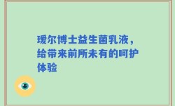 瑷尔博士益生菌乳液，给带来前所未有的呵护体验