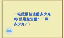 一粒蔬果益生菌多少克啊(蔬果益生菌：一颗多少克？)