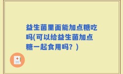 益生菌里面能加点糖吃吗(可以给益生菌加点糖一起食用吗？)
