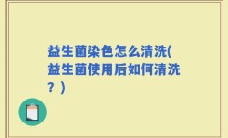 益生菌染色怎么清洗(益生菌使用后如何清洗？)