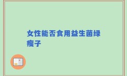 女性能否食用益生菌绿瘦子