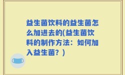 益生菌饮料的益生菌怎么加进去的(益生菌饮料的制作方法：如何加入益生菌？)
