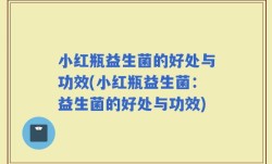小红瓶益生菌的好处与功效(小红瓶益生菌：益生菌的好处与功效)