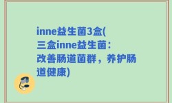 inne益生菌3盒(三盒inne益生菌：改善肠道菌群，养护肠道健康)