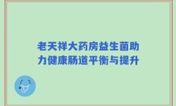 老天祥大药房益生菌助力健康肠道平衡与提升