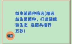 益生菌菌种筛选(精选益生菌菌种，打造健康微生态  选菌共推荐五款)