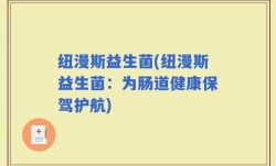纽漫斯益生菌(纽漫斯益生菌：为肠道健康保驾护航)