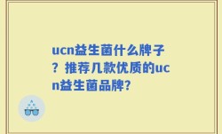 ucn益生菌什么牌子？推荐几款优质的ucn益生菌品牌？
