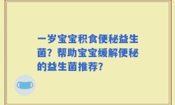 一岁宝宝积食便秘益生菌？帮助宝宝缓解便秘的益生菌推荐？