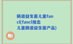 肠道益生菌儿童fancl(fancl推出儿童肠道益生菌产品)
