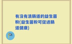 有没有清肠道的益生菌粉(益生菌粉可促进肠道健康)