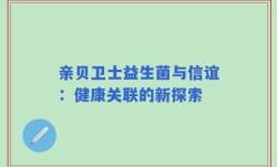 亲贝卫士益生菌与信谊：健康关联的新探索