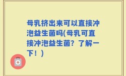母乳挤出来可以直接冲泡益生菌吗(母乳可直接冲泡益生菌？了解一下！)