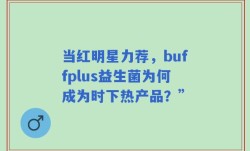 当红明星力荐，buffplus益生菌为何成为时下热产品？”