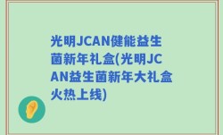 光明JCAN健能益生菌新年礼盒(光明JCAN益生菌新年大礼盒火热上线)