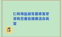 仁和海盐益生菌修复牙膏助您重拾健康洁白笑容