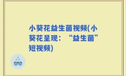 小葵花益生菌视频(小葵花呈现：“益生菌”短视频)